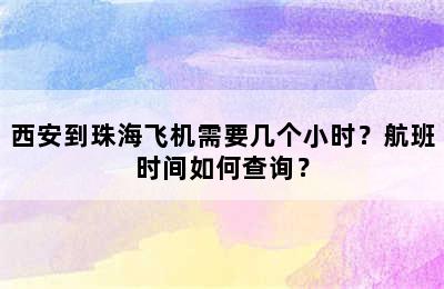 西安到珠海飞机需要几个小时？航班时间如何查询？