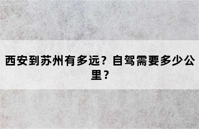 西安到苏州有多远？自驾需要多少公里？