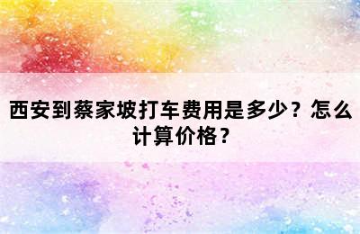 西安到蔡家坡打车费用是多少？怎么计算价格？