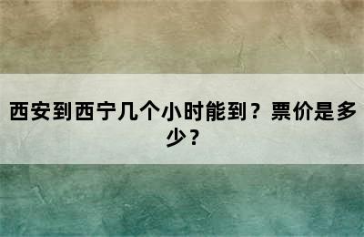 西安到西宁几个小时能到？票价是多少？