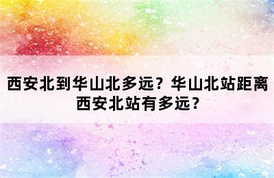 西安北到华山北多远？华山北站距离西安北站有多远？