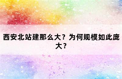 西安北站建那么大？为何规模如此庞大？