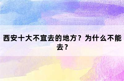 西安十大不宜去的地方？为什么不能去？