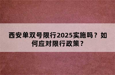 西安单双号限行2025实施吗？如何应对限行政策？