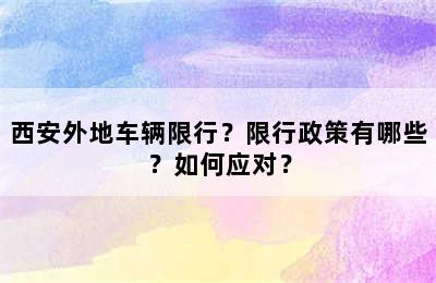 西安外地车辆限行？限行政策有哪些？如何应对？