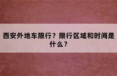 西安外地车限行？限行区域和时间是什么？