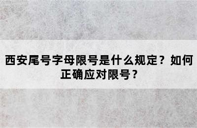 西安尾号字母限号是什么规定？如何正确应对限号？