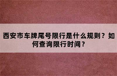 西安市车牌尾号限行是什么规则？如何查询限行时间？