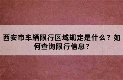 西安市车辆限行区域规定是什么？如何查询限行信息？