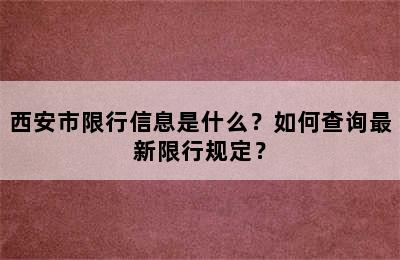 西安市限行信息是什么？如何查询最新限行规定？