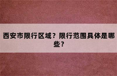 西安市限行区域？限行范围具体是哪些？