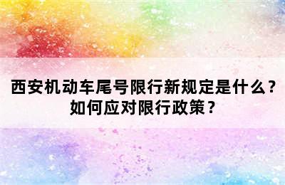 西安机动车尾号限行新规定是什么？如何应对限行政策？
