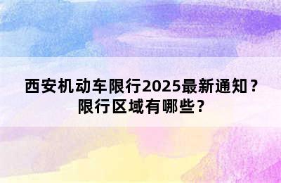 西安机动车限行2025最新通知？限行区域有哪些？