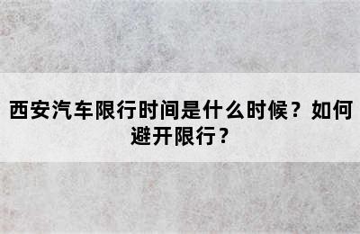 西安汽车限行时间是什么时候？如何避开限行？