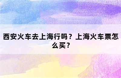西安火车去上海行吗？上海火车票怎么买？