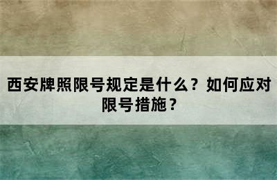 西安牌照限号规定是什么？如何应对限号措施？