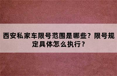 西安私家车限号范围是哪些？限号规定具体怎么执行？