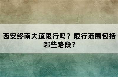 西安终南大道限行吗？限行范围包括哪些路段？