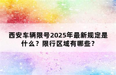 西安车辆限号2025年最新规定是什么？限行区域有哪些？