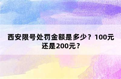西安限号处罚金额是多少？100元还是200元？