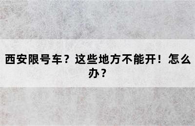 西安限号车？这些地方不能开！怎么办？