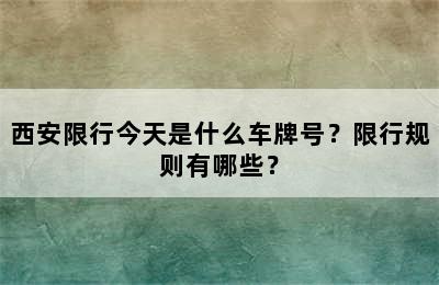 西安限行今天是什么车牌号？限行规则有哪些？