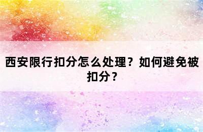 西安限行扣分怎么处理？如何避免被扣分？