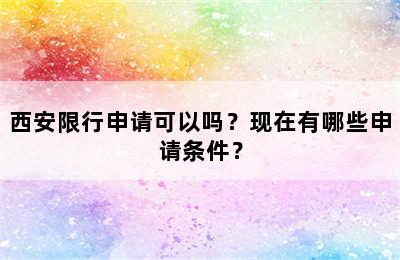 西安限行申请可以吗？现在有哪些申请条件？