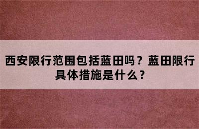 西安限行范围包括蓝田吗？蓝田限行具体措施是什么？