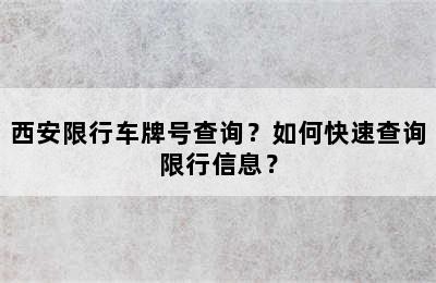 西安限行车牌号查询？如何快速查询限行信息？