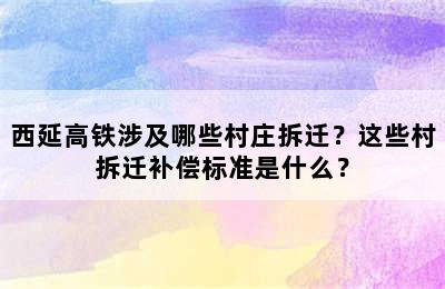 西延高铁涉及哪些村庄拆迁？这些村拆迁补偿标准是什么？