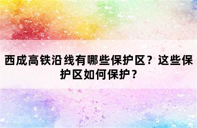 西成高铁沿线有哪些保护区？这些保护区如何保护？