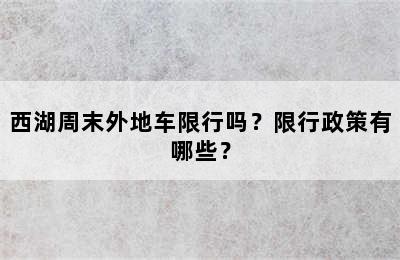 西湖周末外地车限行吗？限行政策有哪些？