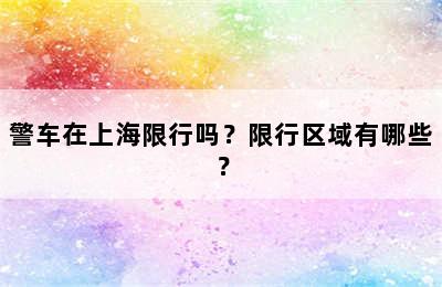 警车在上海限行吗？限行区域有哪些？