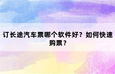 订长途汽车票哪个软件好？如何快速购票？
