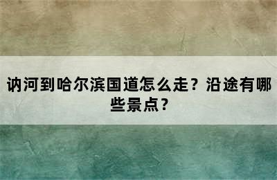 讷河到哈尔滨国道怎么走？沿途有哪些景点？
