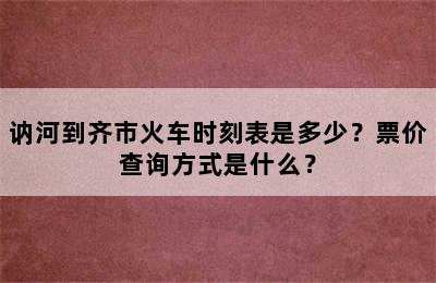 讷河到齐市火车时刻表是多少？票价查询方式是什么？