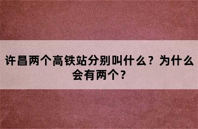 许昌两个高铁站分别叫什么？为什么会有两个？