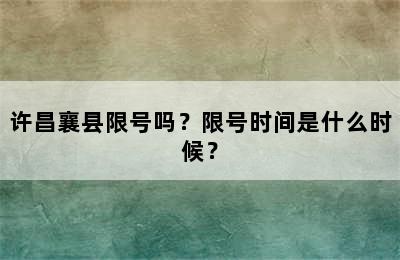 许昌襄县限号吗？限号时间是什么时候？