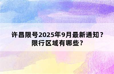 许昌限号2025年9月最新通知？限行区域有哪些？