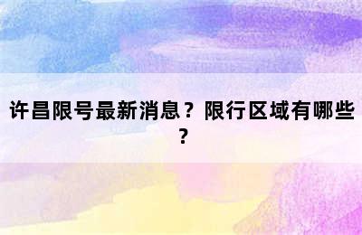 许昌限号最新消息？限行区域有哪些？