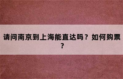 请问南京到上海能直达吗？如何购票？
