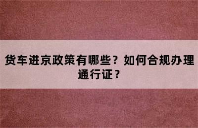 货车进京政策有哪些？如何合规办理通行证？