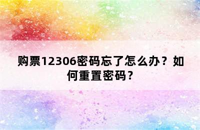 购票12306密码忘了怎么办？如何重置密码？