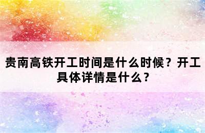贵南高铁开工时间是什么时候？开工具体详情是什么？