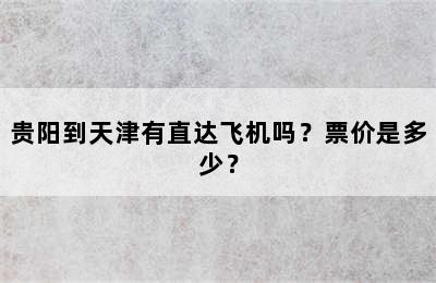 贵阳到天津有直达飞机吗？票价是多少？