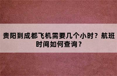 贵阳到成都飞机需要几个小时？航班时间如何查询？