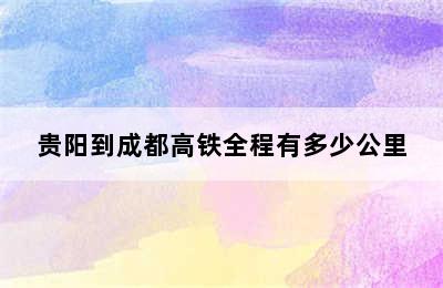 贵阳到成都高铁全程有多少公里