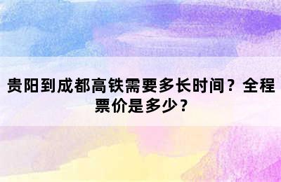 贵阳到成都高铁需要多长时间？全程票价是多少？