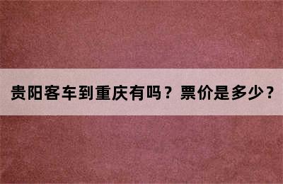贵阳客车到重庆有吗？票价是多少？